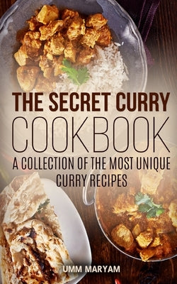 The Secret Curry Cookbook: A Collection of the Most Unique Curry Recipes by Maryam, Umm