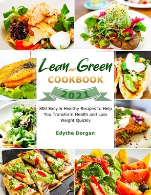 Lean and Green Cookbook 2021: 800 Easy & Healthy Recipes to Help You Transform Health and Loss Weight Quickly by Dorgan, Edythe