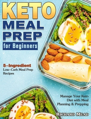 Keto Meal Prep for Beginners: 5-Ingredient Low-Carb Meal Prep Recipes to Manage Your Keto Diet with Meal Planning & Prepping by Mead, Richard