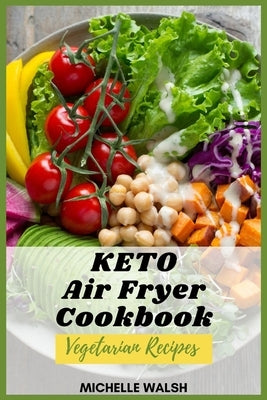 Keto air fryer cookbook: Vegetarian recipes by Walsh, Michelle