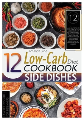 Low Carb Diet Cookbook Side Dishes: Learn How to Prepare Tasty, Yummy and Easy Side Dishes Without Effort and Get Ready for Your Nest Event, Party or by Lane, Amanda