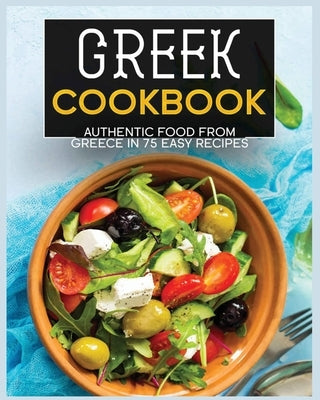 Greek Cookbook: Authentic Food from Greece In 70+ Easy Recipes by Annable, Wynne