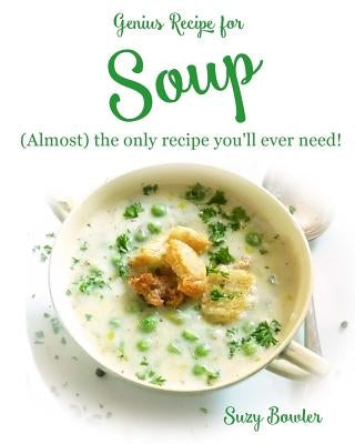 Soup: (almost) the Only Recipe You'll Ever Need! by Bowler, Suzy