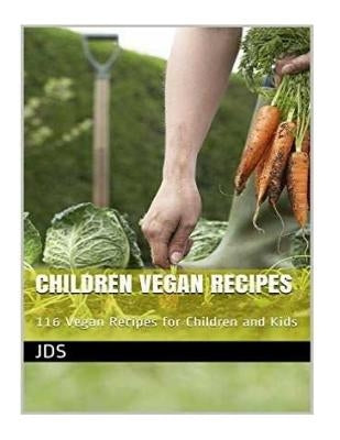Children Vegan Recipes: 116 Vegan Recipes for Children and Kids: 116 Vegan recipes for children, some are glutten free, have reduced sugar, re by Jds