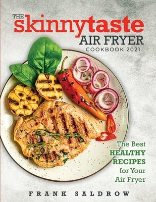 The Skinnytaste Air Fryer Cookbook 2021: The Best Healthy Recipes for Your Air Fryer by Frank Saldrow