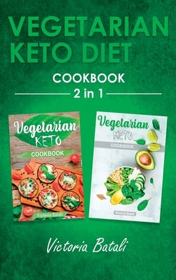 Vegetarian Keto Diet Cookbook - 2 BOOKS IN 1: Stay Fit by Learning to Cook the Best Ketogenic Recipes for Vegetarians by Victoria Batali