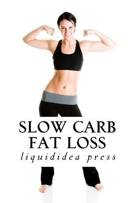 Slow Carb Fat Loss: Faster fat loss with the slow carb diet by Liquididea Press