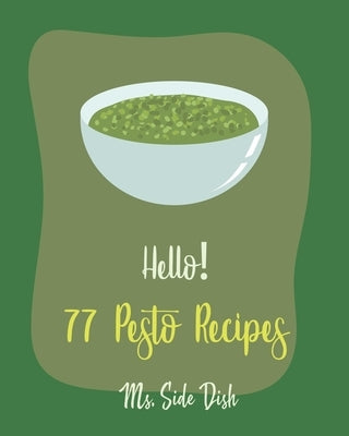 Hello! 77 Pesto Recipes: Best Pesto Cookbook Ever For Beginners [Basil Cookbook, Sun Dried Food, Tomato Sauce Cookbook, Pesto Recipe, Homemade by Side Dish