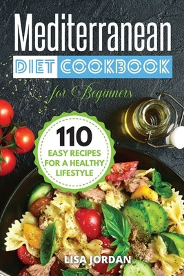 Mediterranean Diet Cookbook for Beginners: 110 Easy Recipes for a Healthy Lifestyle by Jordan, Lisa