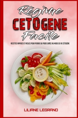 Régime Cétogène Facile: Le Régime Cétogène Pratique Pour Perdre Du Poids Sans Renoncer À Vos Plats Préférés(Keto Diet Made Easy) by Legrand, Liliane