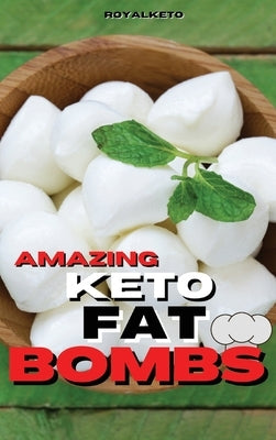 Amazing Keto Fat Bombs Recipes: Discover The Most Delicious Recipes For Breakfast And Snacks by Royal Keto