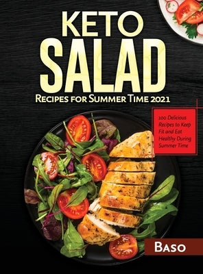 Keto Salad Recipes For Summer Time 2021: 100 delicious recipes to keep fit and healthy during summer time by Santangelo, Alessandro