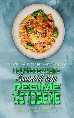 Le Livre De Cuisine Essentiel Du Régime Cétogène 2021: Un Livre De Recettes Pour Débutants Sur La Façon D'utiliser Le Régime Cétogène Pour Brûler Les by Myers, Britney