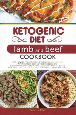 Ketogenic Diet Lamb and Beef Cookbook: Learn How to Cook Delicious Keto Dishes Quick and Easy, with This Recipe Book Suitable for Beginners! Build You by Flinn, Felicity