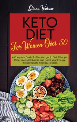 Keto Diet For Women Over 50: A Complete Guide To The Ketogenic Diet After 50, Reset Your Metabolism and Boost your Energy, Including Keto Friendly by Watson, Liliana