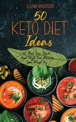 50 Keto Diet Ideas: 50 Best Low Carb And High Fat Recipes You Must Try by Harrison, Elena