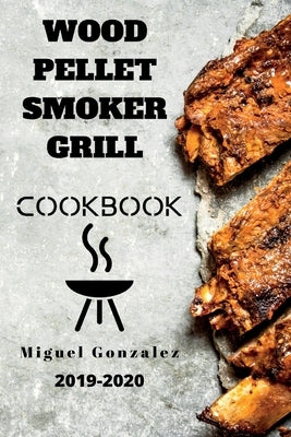 Wood Pellet Smoker Grill Cookbook by Gonzalez, Miguel