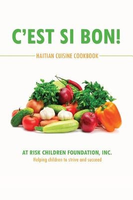 C'est Si Bon!: Haitian Cuisine Cookbook by At Risk Children Foundation, Inc
