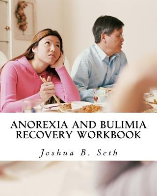 Anorexia and Bulimia Recovery Workbook by Seth, Joshua B.