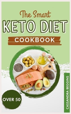 The Smart Keto Diet Cookbook for Woman Over 50: Balance Your Hormones, Reset Your Metabolism and Lose Weight Safely and Fast with Healthy, No-Fuss and by Beggins, Cassandra