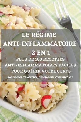 Le Régime Anti-Inflammatoire 2 En 1 Plus de 100 Recettes Anti-Inflammatoires Faciles Pour Guérir Votre Corps by Salomon Travers, Benjamin Cousineau