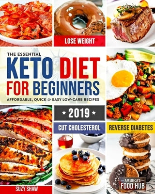 The Essential Keto Diet for Beginners #2019: 5-Ingredient Affordable, Quick & Easy Ketogenic Recipes - Lose Weight, Lower Cholesterol & Reverse Diabet by Food Hub, America's