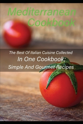 Mediterranean Cookbook: The Best Of Italian Cuisine Collected In One Cookbook; Simple And Gourmet Recipes by Paola, Chef