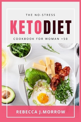 The No-Stress Keto Diet Cookbook for Woman + 50 by J. Morrow, Rebecca