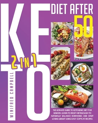 Keto Diet After 50: 2 in 1: The Ultimate Guide to Ketogenic Diet for Seniors: Learn to Reset Metabolism to Naturally Balance Hormones and by Campbell, Winifred