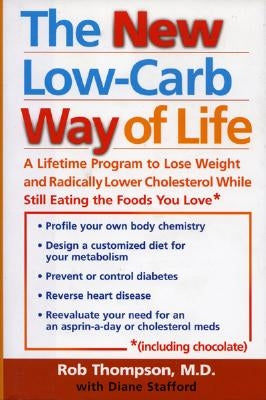 The New Low Carb Way of Life: A Lifetime Program to Lose Weight and Radically Lower Cholesterol While Still Eating the Foods You Love, Including Cho by Thompson, Rob