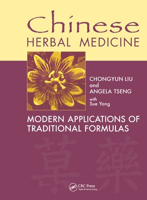 Chinese Herbal Medicine: Modern Applications of Traditional Formulas by Liu, Chongyun