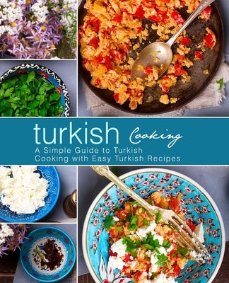 Turkish Cooking: A Simple Guide to Turkish Cooking with Easy Turkish Recipes (3rd Edition) by Press, Booksumo