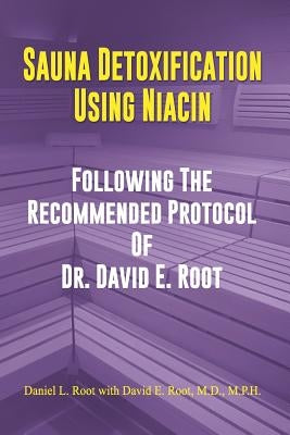 Sauna Detoxification Using Niacin: Following The Recommended Protocol Of Dr. David E. Root by Root M. D., David Emerson