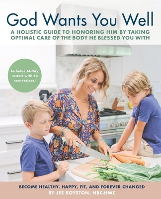God Wants You Well: A Holistic Guide to Honoring Him by Taking Optimal Care of the Body He Blessed You With by Royston, Jes