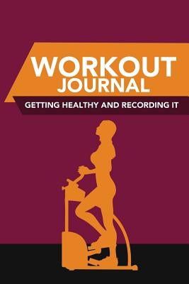 Workout Journal: Getting Healthy and Recording It by Scott, Colin