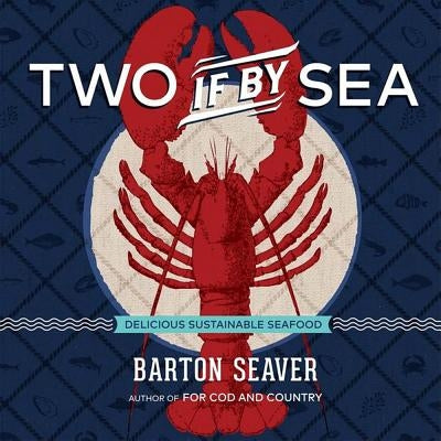 Two If by Sea: Delicious Sustainable Seafood by Seaver, Barton