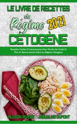 Le Livre De Recettes Du Régime Cétogène 2021: Recettes Faciles Et Savoureuses Pour Perdre Du Poids Et Être En Bonne Santé Grâce Au Régime Cétogène (Ke by Rivera, Allison