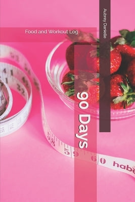 90 Days: Food and Workout Log by Danielle, Aubrey