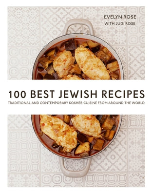 100 Best Jewish Recipes: Traditional and Contemporary Kosher Cuisine from Around the World by Rose, Judi