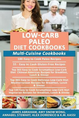 Low-Carb Paleo Diet Cookbooks: Multi-Cuisine Cookbooks- 5 Books in 1- 100 Easy to Cook Paleo Recipes, 55 Gluten-Free Recipes, 365 Low-Carb Chinese-Am by Wong, Amy Snow