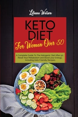 Keto Diet For Women Over 50: A Complete Guide To The Ketogenic Diet After 50, Reset Your Metabolism and Boost your Energy, Including Keto Friendly by Watson, Liliana
