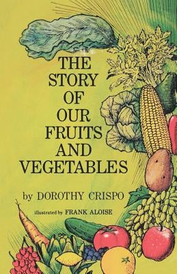 The Story of Our Fruits and Vegetables by Crispo, Dorothy