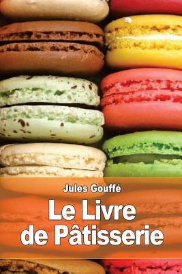Le Livre de Pâtisserie by Gouffe, Jules