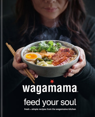 Wagamama Feed Your Soul: 100 Japanese-Inspired Bowls of Goodness by Mangleshot, Steven