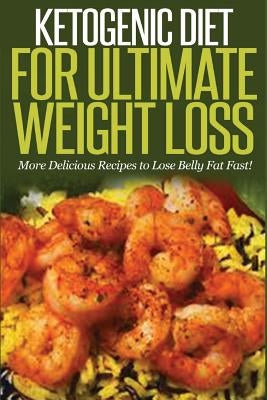 Ketogenic Diet For Ultimate Weight Loss: More Delicious Recipes to Lose Belly Fat Fast! by Ballinger, Steven