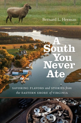 A South You Never Ate: Savoring Flavors and Stories from the Eastern Shore of Virginia by Herman, Bernard L.