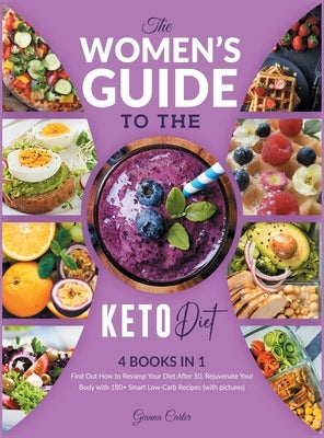 The Women's Guide to Keto Diet [4 books in 1]: Find Out How to Revamp Your Diet After 50. Rejuvenate Your Body with 180+ Smart Low-Carb Recipes (with by Carter, Gianna