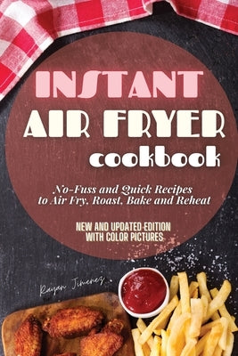 Instant Air Fryer Cookbook: No-Fuss and Quick Recipes to Air Fry, Roast, Bake and Reheat by Jimenez, Rayan