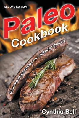 Paleo Cookbook [Second Edition]: Delicious Paleo Recipes for the Paleo Lifestyle by Bell, Cynthia
