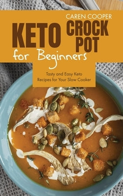 Keto Crock-Pot for Beginners: Tasty and Easy Keto Recipes for Your Slow Cooker by Cook, Charlotte
